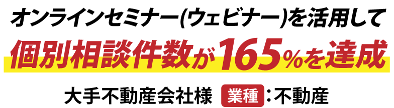 オンラインセミナー(ウェビナー)を活用して個別相談件数が165%を達成